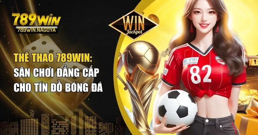 Cá Cược Thể Thao 789win – Đa Dạng Kèo Và Trải Nghiệm Đỉnh Cao